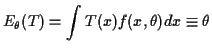 $\displaystyle E_\theta(T) = \int T(x) f(x,\theta) dx \equiv \theta
$