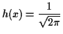 $\displaystyle h(x) = \frac{1}{\sqrt{2\pi}}
$