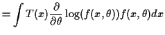 $\displaystyle = \int T(x) \frac{\partial}{\partial\theta} \log(f(x,\theta)) f(x,\theta) dx$