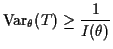 $\displaystyle {\rm Var}_\theta(T) \ge \frac{1}{I(\theta)}
$