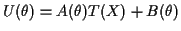 $\displaystyle U(\theta) = A(\theta) T(X) + B(\theta)
$