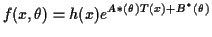 $\displaystyle f(x,\theta) = h(x) e^{A*(\theta)T(x)+B^*(\theta)}
$