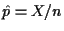 $ \hat p = X/n$