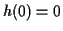 $ h(0) = 0$