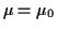$ \mu=\mu_0$