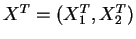 $X^T=(X_1^T,X_2^T)$