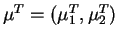 $\mu^T=(\mu_1^T, \mu_2^T)$