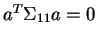 $a^T \Sigma_{11} a = 0$