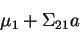 \begin{displaymath}
\mu_1+\Sigma_{21} a
\end{displaymath}