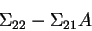 \begin{displaymath}
\Sigma_{22} - \Sigma_{21} A
\end{displaymath}