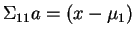 $\Sigma_{11}a = (x-\mu_1)$