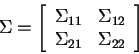 \begin{displaymath}
\Sigma = \left[\begin{array}{rr} \Sigma_{11} & \Sigma_{12} \\
\Sigma_{21} & \Sigma_{22}\end{array}\right]
\end{displaymath}