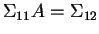 $\Sigma_{11}A = \Sigma_{12}$