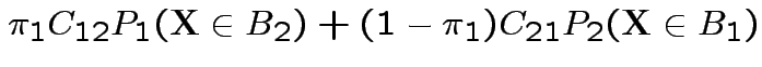 $\displaystyle \pi_1 C_{12} P_1({\bf X}\in B_2) + (1-\pi_1) C_{21} P_2({\bf X}\in B_1)
$