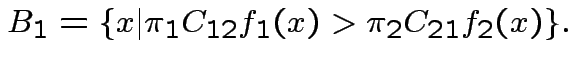 $\displaystyle B_1 = \{x\vert\pi_1 C_{12} f_1(x) > \pi_2 C_{21} f_2(x)\}.
$