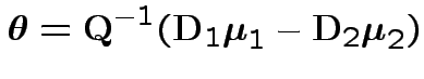 $\displaystyle \boldsymbol\theta = {\bf Q}^{-1}
({\bf D}_1{\boldsymbol\mu}_1-{\bf D}_2{\boldsymbol\mu}_2)
$