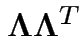$ \boldsymbol\Lambda\boldsymbol\Lambda^T$