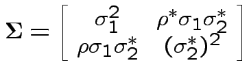 $\displaystyle {\boldsymbol\Sigma}= \left[\begin{array}{cc}\sigma_1^2 & \rho^*\sigma_1\sigma_2^* \\  \rho\sigma_1\sigma_2^* & (\sigma_2^*)^2
\end{array}\right]
$