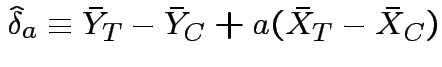 $\displaystyle \hat\delta_a \equiv \bar{Y}_T-\bar{Y}_C +a(\bar{X}_T - \bar{X}_C)
$