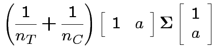 $\displaystyle \left(\frac{1}{n_T}+\frac{1}{n_C}\right)
\left[ \begin{array}{cc}...
...right]
{\boldsymbol\Sigma}
\left[ \begin{array}{c} 1 \\  a \end{array} \right]
$