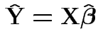 $\displaystyle \hat{\bf Y}= {\bf X}\hat{\boldsymbol\beta}
$