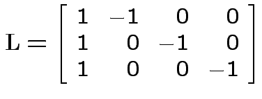 $\displaystyle {\bf L}= \left[\begin{array}{rrrr}
1 & -1 & 0 & 0 \\  1 & 0 & -1 & 0 \\  1 & 0 & 0 &-1
\end{array}\right]
$