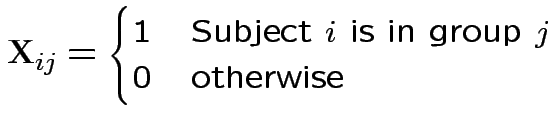 $\displaystyle {\bf X}_{ij} = \begin{cases}1 & \text{Subject $i$ is in group $j$}
\\
0 & \text{otherwise}
\end{cases}$