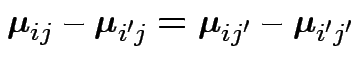 $\displaystyle {\boldsymbol\mu}_{ij} -{\boldsymbol\mu}_{i^\prime j} = {\boldsymbol\mu}_{ij^\prime} - {\boldsymbol\mu}_{i^\prime j^\prime}
$