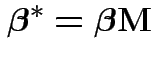 $\displaystyle \boldsymbol\beta^* = \boldsymbol\beta {\bf M}
$