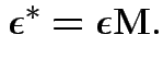 $\displaystyle \boldsymbol\epsilon^* = \boldsymbol\epsilon{\bf M}.
$