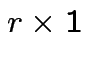 $ r\times 1$