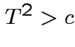 $ T^2>c$