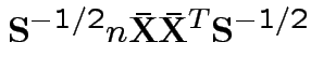 $\displaystyle {\bf S}^{-1/2}n\bar{{\bf X}}\bar{{\bf X}}^T{\bf S}^{-1/2}
$