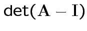 $ \det({\bf A}-{\bf I})$