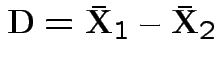 $\displaystyle {\bf D}= \bar{{\bf X}}_1 -\bar{{\bf X}}_2
$
