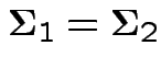 $ \boldsymbol\Sigma_1 = \boldsymbol\Sigma_2$