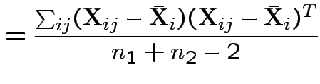 $\displaystyle = \frac{\sum_{ij}
({\bf X}_{ij}-\bar{{\bf X}}_i)({\bf X}_{ij}-\bar{{\bf X}}_i)^T}{n_1+n_2-2}
$
