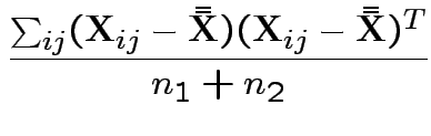 $\displaystyle \frac{\sum_{ij} ({\bf X}_{ij} -\bar{\bar{{\bf X}}})({\bf X}_{ij} -\bar{\bar{{\bf X}}})^T}{n_1+n_2}
$