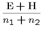 $\displaystyle \frac{{\bf E}+{\bf H}}{n_1+n_2}
$