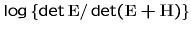$\displaystyle \log\left\{\det{\bf E}/\det({\bf E}+{\bf H})\right\}
$