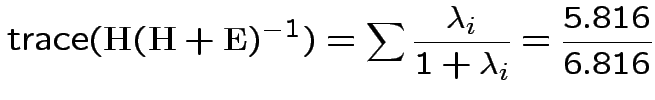 $\displaystyle {\rm trace}({\bf H}({\bf H}+{\bf E})^{-1}) = \sum\frac{\lambda_i}{1+\lambda_i} = \frac{5.816}{6.816}
$