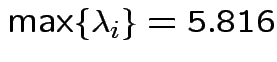 $\displaystyle \max\{\lambda_i\} = 5.816
$