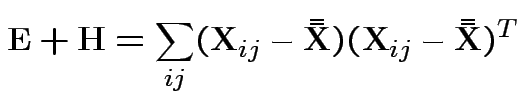 $\displaystyle {\bf E}+{\bf H}= \sum_{ij} ({\bf X}_{ij} - \bar{\bar{{\bf X}}})({\bf X}_{ij} - \bar{\bar{{\bf X}}})^T
$