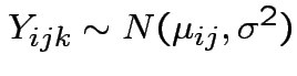 $ Y_{ijk}\sim N(\mu_{ij},\sigma^2)$