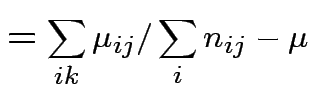 $\displaystyle = \sum_{ik}\mu_{ij} /\sum_i n_{ij} - \mu$