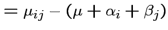 $\displaystyle = \mu_{ij} -(\mu+\alpha_i +\beta_j)$