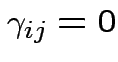 $ \gamma_{ij} = 0$