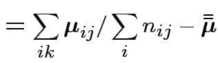 $\displaystyle = \sum_{ik}{\boldsymbol\mu}_{ij} /\sum_i n_{ij} - \bar{\bar{{\boldsymbol\mu}}}$