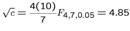 $\displaystyle \sqrt{c} = \frac{4(10)}{7} F_{4,7,0.05} = 4.85
$