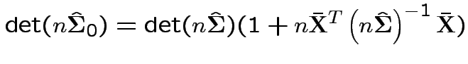 $\displaystyle \det(n\hat{\boldsymbol\Sigma}_0) =\det(n\hat{\boldsymbol\Sigma})(
1+n\bar{{\bf X}}^T\left(n\hat{\boldsymbol\Sigma}\right)^{-1}\bar{{\bf X}})
$